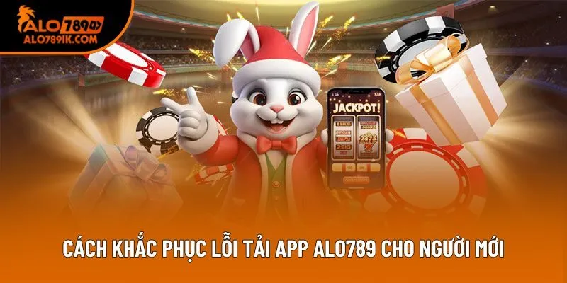 Cách khắc phục lỗi tải app Alo789 cho người mới Cách khắc phục lỗi tải app Alo789 cho người mới